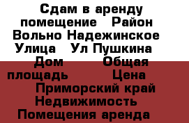 Сдам в аренду помещение › Район ­ Вольно-Надежинское › Улица ­ Ул.Пушкина  › Дом ­ 26 › Общая площадь ­ 146 › Цена ­ 700 - Приморский край Недвижимость » Помещения аренда   